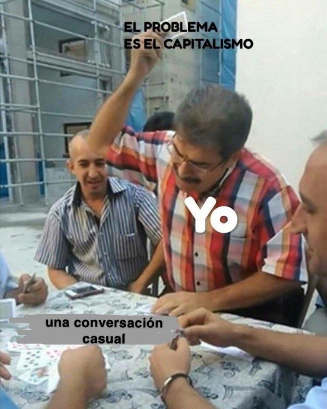 Meme in Spanish showing a man angrily throwing a card on a game deck. Text was added over the person reading "Yo", on the cards reading "the problem is capitalism" and the deck is "a casual conversation" .
