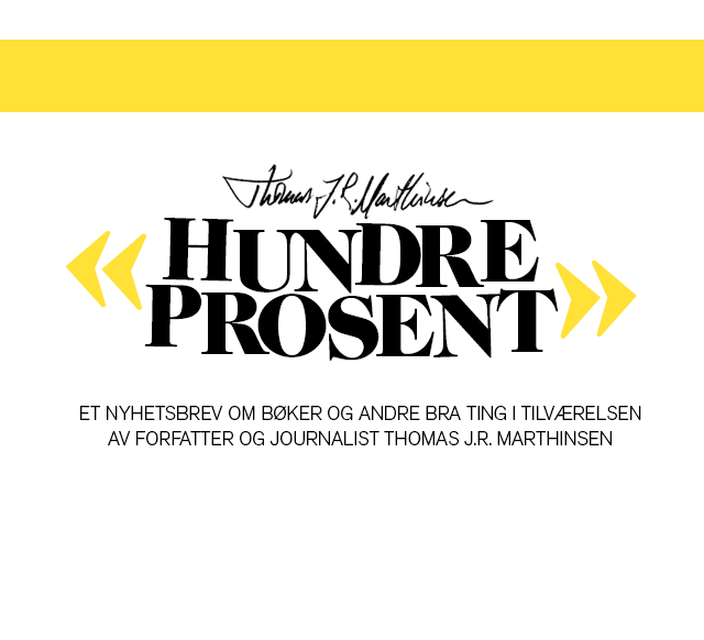 Nyhetsbrevet HUNDRE PROSENT av Thomas J.R. Marthinsen
