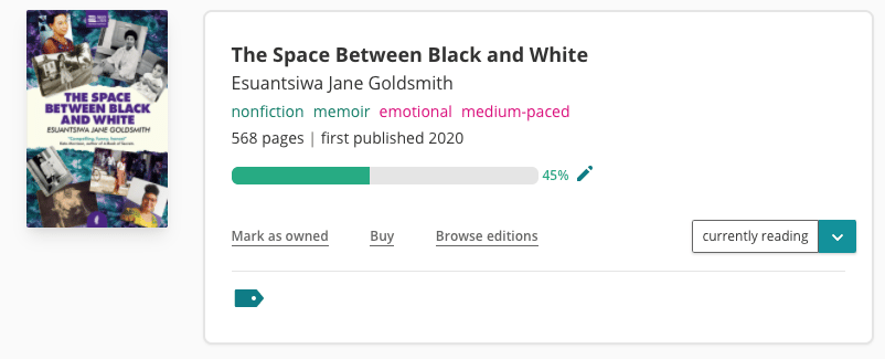 Book pane for the book The Space Between Black and White. The genre tags read "nonfiction" and "memoir". It is also tagged "emotional" and "medium-paced". There is a progress bar showing I am 45% of the way through this 568-page book.