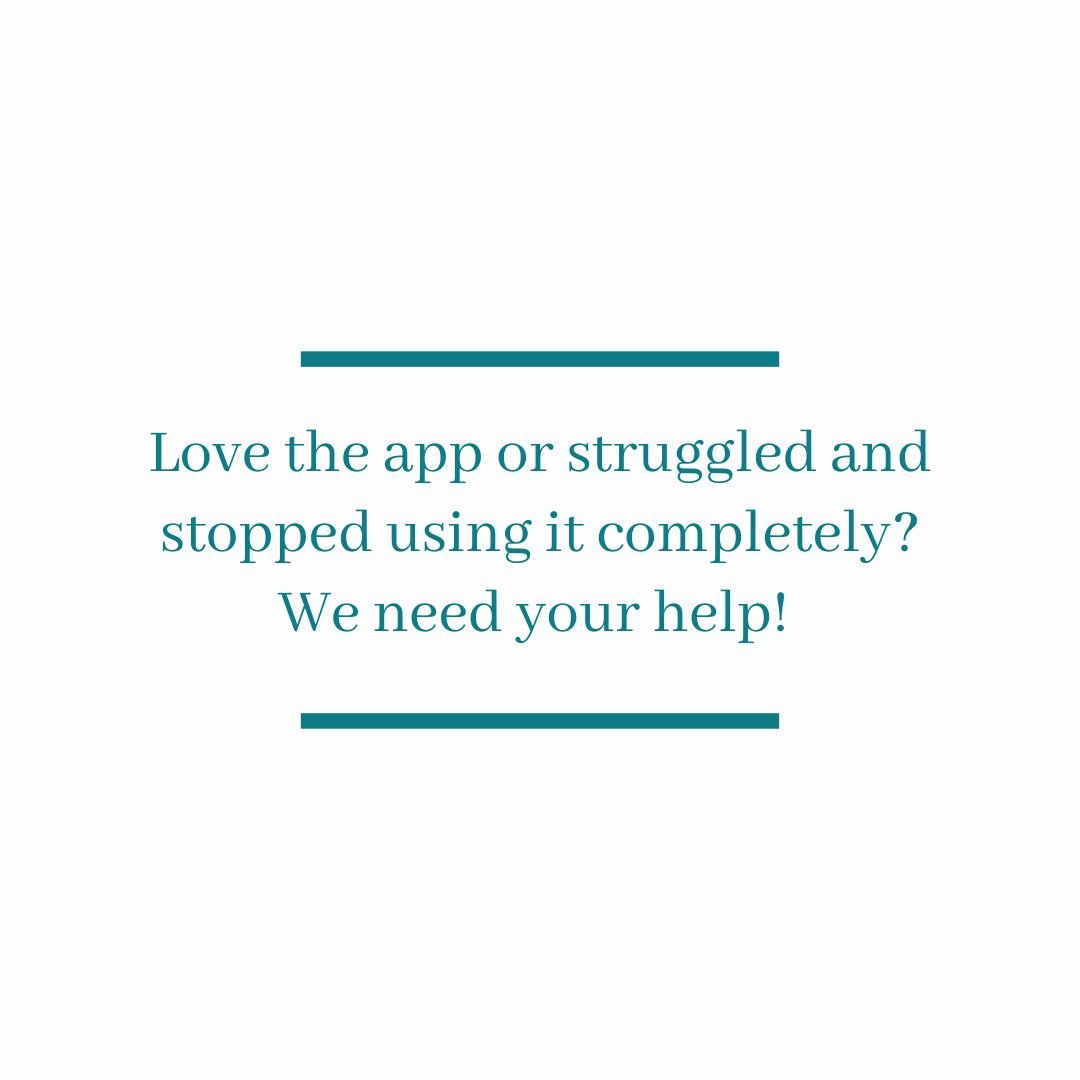 Green text on a white background. The text reads: Love the app or struggled and stopped using it completely? We need your help!