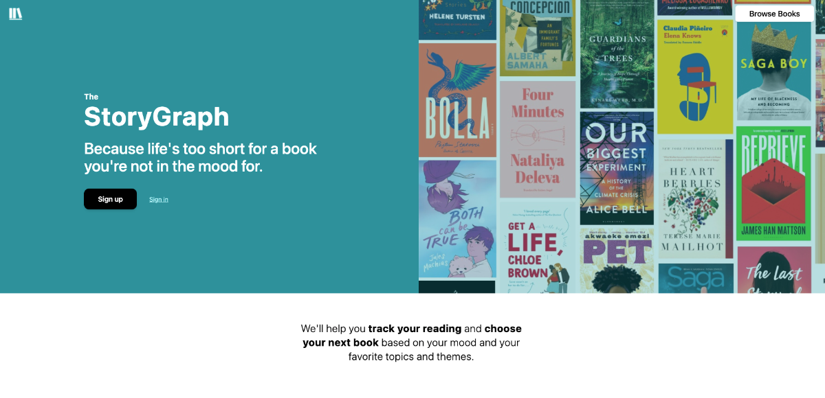 Screenshot of hero section on new StoryGraph landing site. Against a deep cyan background, on the left-hand-side of the image, are the words "StoryGraph" and the strapline "Because life's too short for a book you're not in the mood for." Underneath that is a black button with white text inviting the user to "Sign up". Alongside is a small "Sign in" link. To the right-hand side of the image is a collage of book covers. Underneath the hero section, in the middle of a white background is a short sentence explaining what StoryGraph does.
