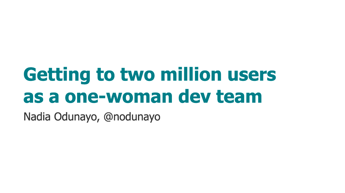 Cyan text on a white background reading: Getting to two million users as a one-woman dev team. Underneath in black text is "Nadia Odunayo, @nodunayo".