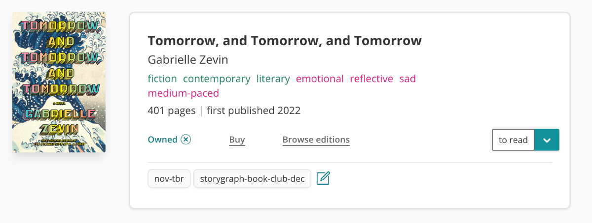 Screenshot of the book pane for Tomorrow, and Tomorrow, and Tomorrow. The book cover is to the left and features a large wave with multi-coloured text on top. To the right is all of the book information. It's tagged with: fiction, contemporary, literary, emotional, reflective, sad, medium-paced. It's marked as "Owned" and "to-read" by me, and the custom tags "nov-tbr" and "storygraph-book-club-dec" have been added.