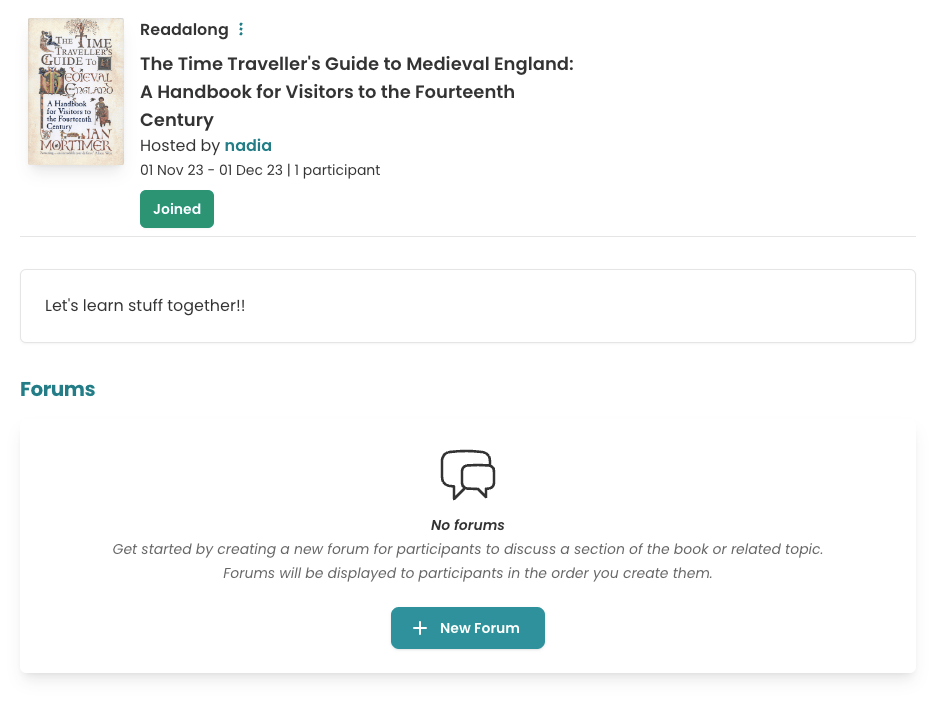 Screenshot of the readalong page from the host's perspective when there are no forums. At the top is the book cover, title, and the text: "Hosted by nadia, 01 Nov 23 - 01 Dec 23, 1 partcipant." Then there's a green "Joined" label. In the main body of the page is an "forum" icon and the text: "No forums. Get started by creating a new forum for participants to discuss a section of the book or related topic.  Forums will be displayed to participants in the order you create them." Underneath is a green "New Forum" button.