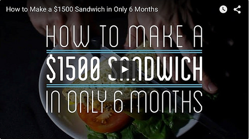 How to Make a $1500 Sandwich in 6 Months [click for video]