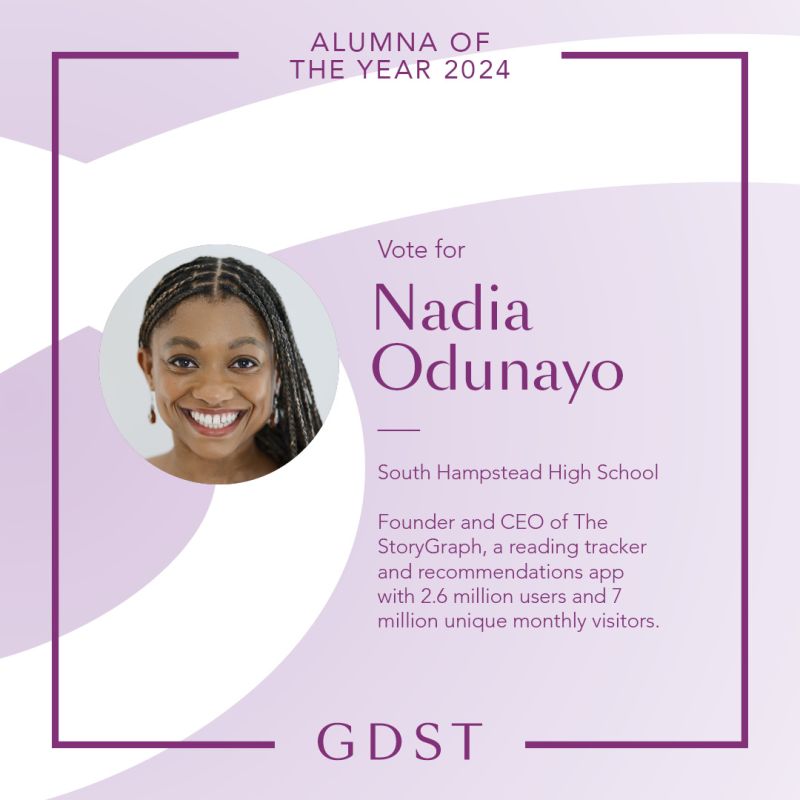 Square image with a purple background. My face is in a circle to the left. To the right is the text: "Vote for Nadia Odunayo. South Hampstead High Schoo. Founder and CEO of The StoryGraph, a reading tracker and recommendations app with 2.6 million users and 7 million unique monthly visitors." There is text at the very top of the image reading "Alumna of The Year 2024" and text at the bottom reading "GDST".