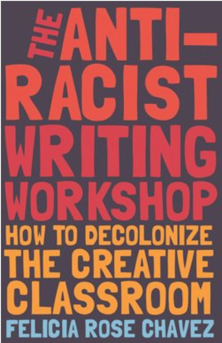 black book cover with orange, red, and yellow writing title The Anti-Racist Writing Workshop: How to decolonize the creative classroom with author's name Felicia Rose Chavez in Blue