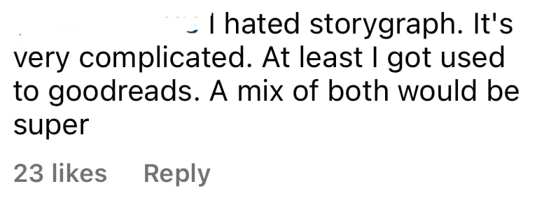Instagram comment reading: I hated storygraph. It's very complicated. At least I got used to goodreads. A mix of both would be super.  The comment has "23 likes".