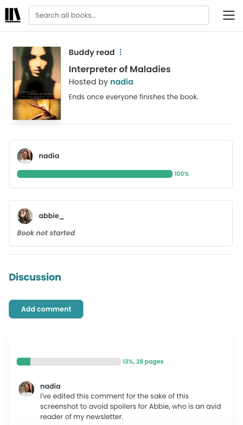 Screenshot of one of my buddy reads on StoryGraph. The book is listed at the top "Interpreter of Maladies". Underneath are two boxes. One says "nadia" and shows a 100%-filled progress bar. The other says "abbie_" and has the text "Book not started". Underneath is a discussion section with one comment shown. It's got a label of "13%, 28 pages" and is posted by me reading: "I've edited this comment for the sake of this screenshot to avoid spoilers for Abbie, who is an avid reader of my newsletter."