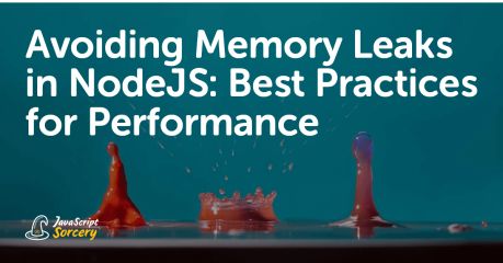 Avoiding Memory Leaks in NodeJS: Best Practices for Performance