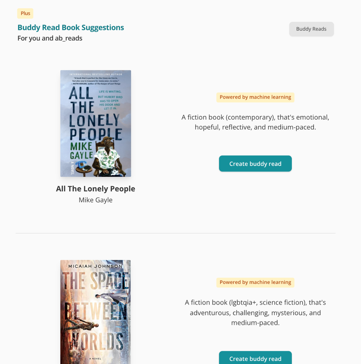 Screenshot of the Plus Buddy Read Book Suggestions page. The subheading reads "for you and ab_reads". There are two book covers shown, one on top of the other. To the right of each book cover is a label reading "Powered by machine learning". Then text explaining the book, e.g. "A fiction book (contemporary), that's emotional, hopeful, reflective, and medium-paced". Then there's a green button underneath with the label "Create buddy read".