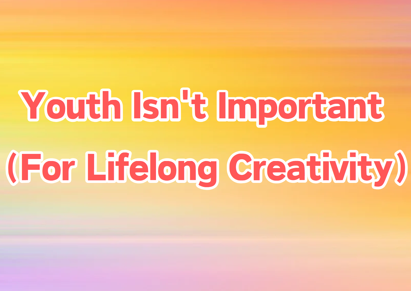 Youth Isn't Important (For Lifelong Creativity)