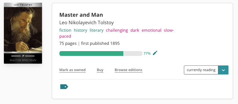 Book pane for Leo Tolstoy's Master and Man. To the left is the book cover, feature a man, looking down writing on a piece of paper. On the right is the book information. The book is tagged with: fiction, history, literary, challenging, dark, emotional, slow-paced. It has 75 pages and was first published in 1895. There is a green progress bar, filled up 77% of the way. The book is marked as 'currently reading'.