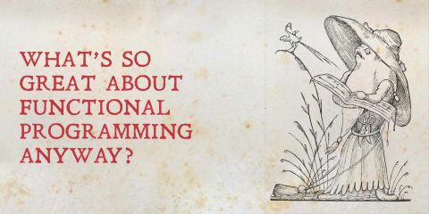 What’s so great about functional programming anyway?