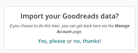 Screenshot from the Import Goodreads page on StoryGraph. The text reads: "Import your Goodreads data?" and then there are two links underneath: "Yes, please" and "no, thanks".