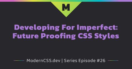 Developing For Imperfect: Future Proofing CSS Styles | Modern CSS Solutions