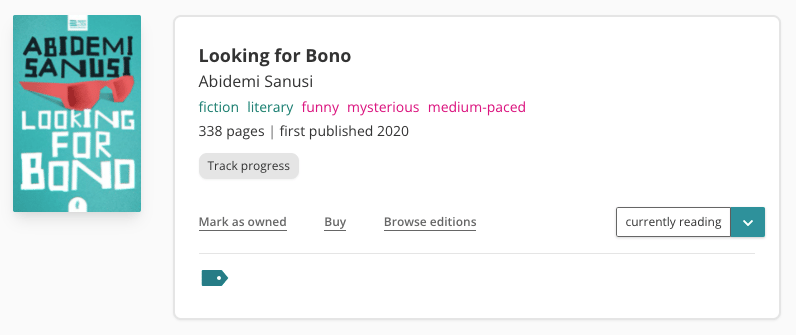 StoryGraph book pane for Abidemi Sanusi's Looking for Bono. To the left is the book cover. To the right, is the book pane, detailing the title and author. There are cyan and red tags, reading: "fiction" ,"literary", "funny", "mysterious", and "medium-paced". The book has 338 pages and was first published in 2020. I've marked the book as 'currently reading'.