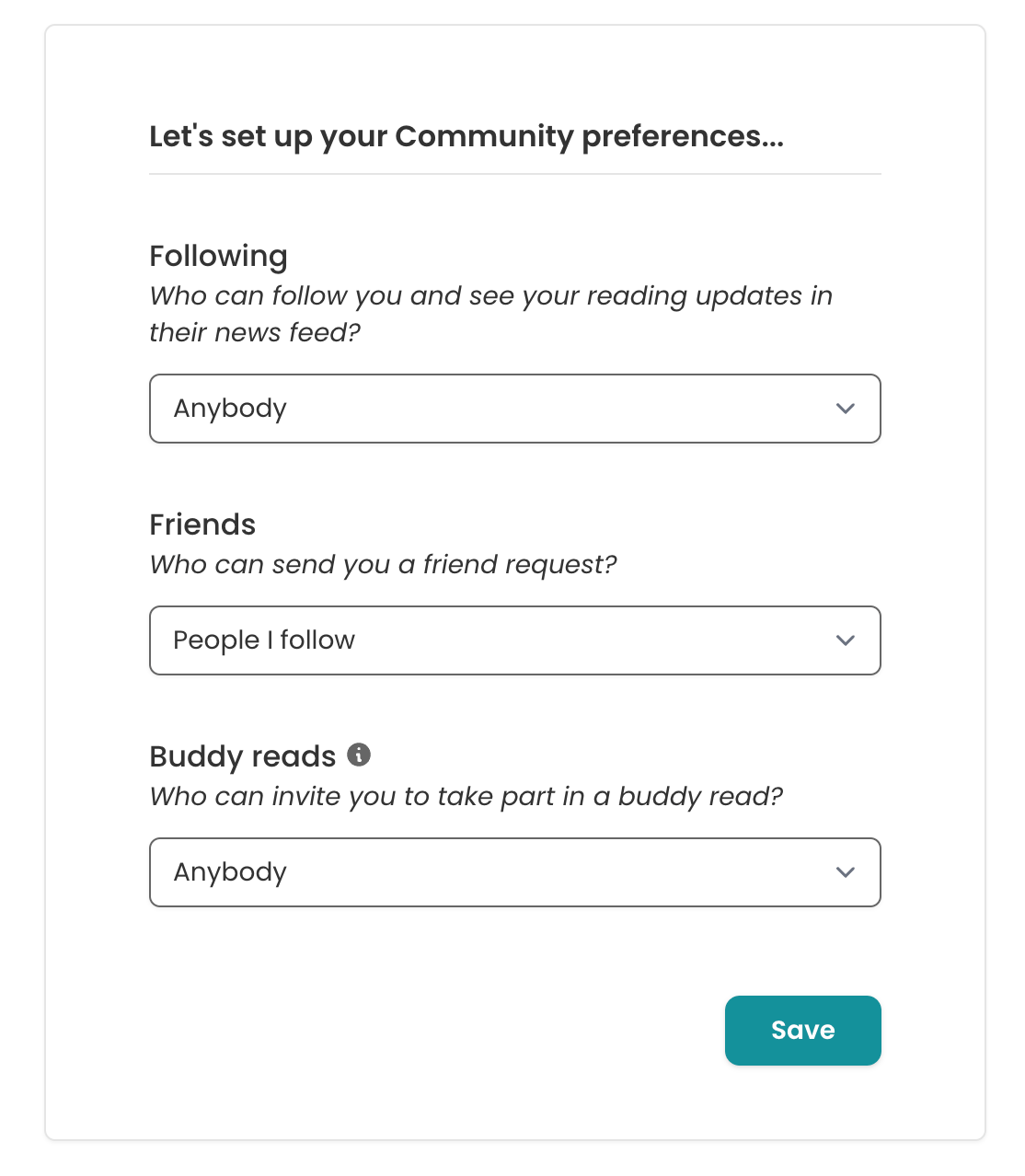 Screenshot of the StoryGraph's Preferences page. There are three dropdowns under a section titled "Community" The first dropdown is labelled "Following" with the subtitle "Who can follow you and see your reading updates in their news feed?". "Anybody" is selected. The second dropdown is labelled "Friends" with the subtitle "Who can send you a friend request?". "People I follow" is selected. The last dropdown is titled "Buddy reads" with the subtitle "Who can invite you to take part in a buddy read?". In the dropdown, "Anybody" is selected.