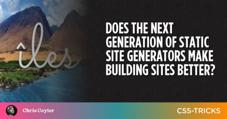 Does the Next Generation of Static Site Generators Make Building Sites Better?