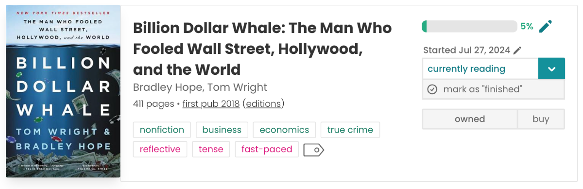 Screenshot of the book pane for Billion Dollar Whale. To the left is a blue book cover, of money underwater. The title is across the center in white capital letters. In the middle is all of the book information, including the tags: nonfiction, business, economics, true crime, reflective, tense, fast-paced. To the right is my reading information: 5%-filled progress bar, "Started July 27, 2024", 'currently reading', and the book is marked as 'owned'.