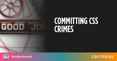 Committing CSS Crimes | CSS-Tricks