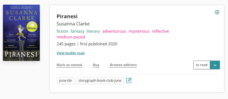 Screenshot of the book pane for Piranesi on The StoryGraph. To the left is the book cover, which features a blue background and a centaur on a column. To the right is a white pane with information about the book. It has the following tags: fiction, fantasy, literary, adventurous, mysterious, reflective, medium-paced. There's a link to "View buddy read" and it has the custom tags "june-tbr" and "storygraph-book-club-june". It's marked as to-read.