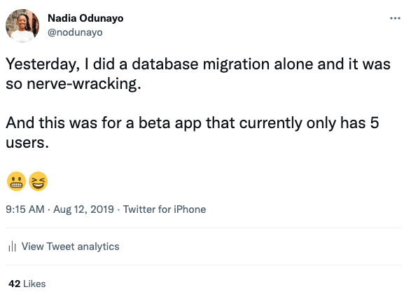 Screenshot of a tweet of mine from August 12 2019. The tweet reads: "Yesterday, I did a database migration alone and it was so nerve-wracking.   And this was for a beta app that currently only has 5 users."