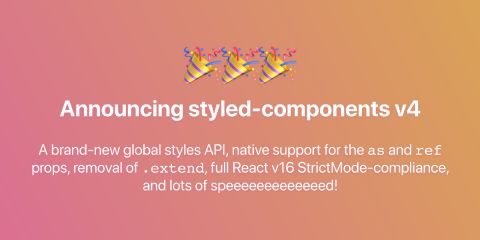 Announcing styled-components v4: Better, Faster, Stronger 💅
