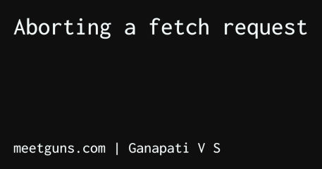 Aborting a fetch request