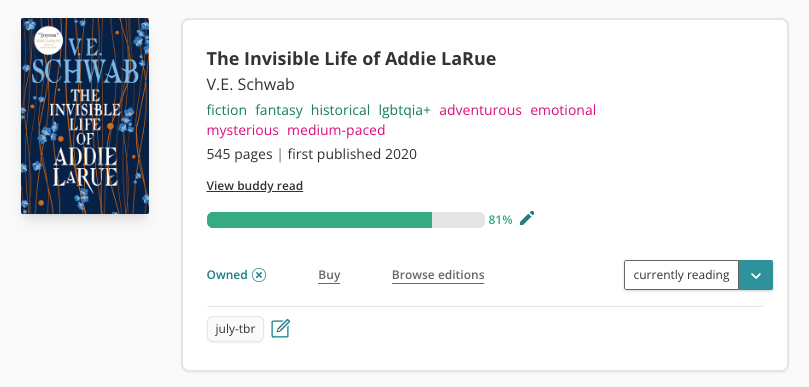 Screenshot of the StoryGraph book pane for 'The Invisible Life of Addie LaRue' by V.E. Schwab. The book cover is to the left. It's dark blue with light blue flowers and orange vines along it. To the right is the book information in a white pane. It is tagged with: fiction, fantasy, historical, lgbtqia+, adventurous, emotional, mysterious, medium-paced. It has 545 pages and was first published in 2020. There's a link to "View buddy read" and underneath that a progress bar that is 81% filled out. It has been marked as 'owned' and 'currently reading', and there's a custom tag at the bottom reading 'july-tbr'.