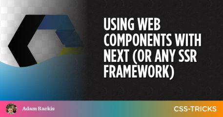Using Web Components With Next (or Any SSR Framework) | CSS-Tricks