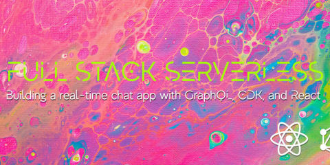 Full Stack Serverless - Building a Real-time Chat App with GraphQL, CDK, AppSync, and React