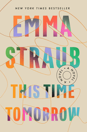 light tan book cover with multicolor words reading Emma Straub This Time Tomorrow with an orange squiggly line running all over the words