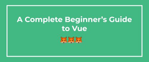 A Complete Beginner's Guide to Vue