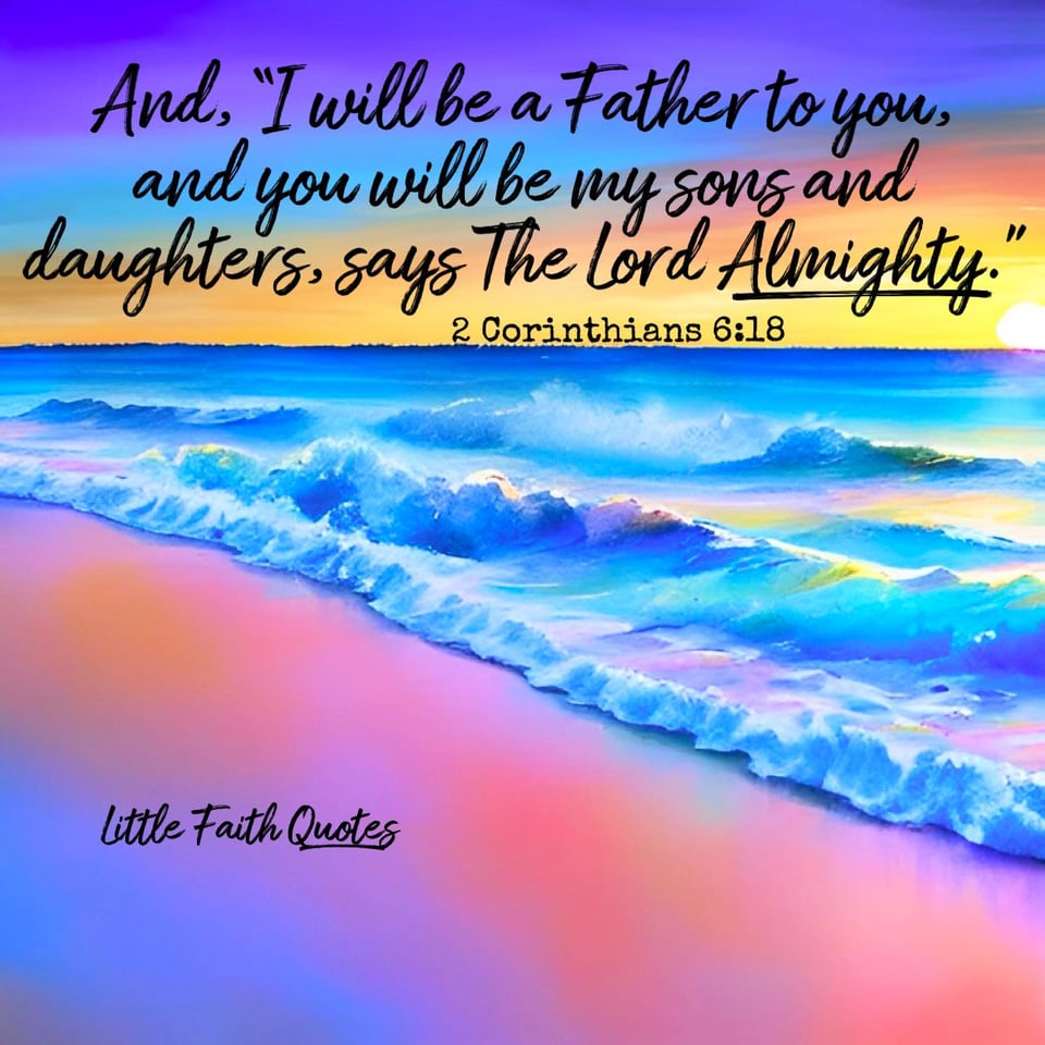 And, “I will be a Father to you, and you will be my sons and daughters, says The Lord Almighty.” Beautiful teal and blue waves crash against a bright pink and blue beach. The sun sets in a violet, blue, and yellow sky. Image by: @Little Faith Quotes.