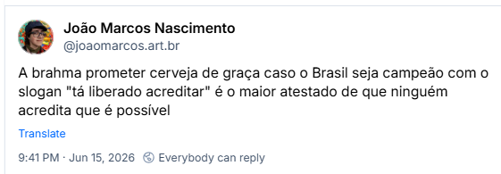 Post de João Marcos Nascimento (‪@joaomarcos.art.br‬): A brahma prometer cerveja de graça caso o Brasil seja campeão com o slogan "tá liberado acreditar" é o maior atestado de que ninguém acredita que é possível