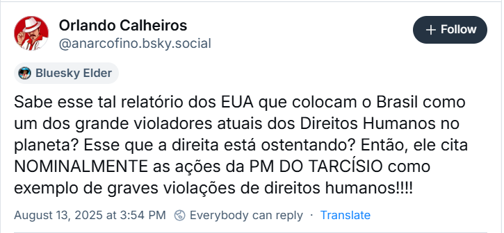 A imagem mostra post do Orlando Calheiros (@anarcofino.bsky.social) com o texto: Sabe esse tal relatório dos EUA que colocam o Brasil como um dos grande violadores atuais dos Direitos Humanos no planeta? Esse que a direita está ostentando? Então, ele cita NOMINALMENTE as ações da PM DO TARCÍSIO como exemplo de graves violações de direitos humanos!!!!