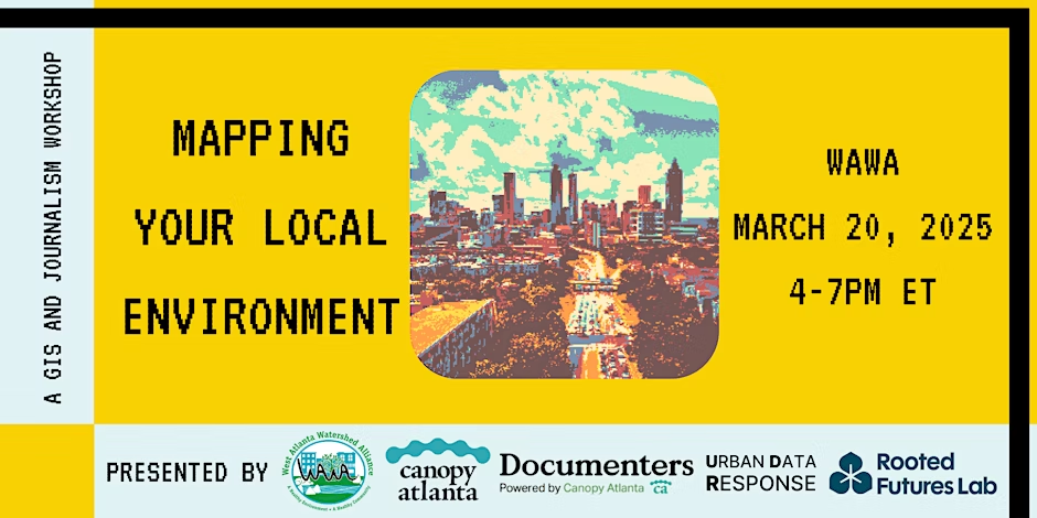 MAPPING YOUR LOCAL ENVIRONMENT: A GIS AND JOURNALISM WORKSHOP WAWA MARCH 20, 2025 4-7PM ET PRESENTED BY WAWA, canopy atlanta, Documenters, URBAN DATA RESPONSE, and Rooted Futures Lab