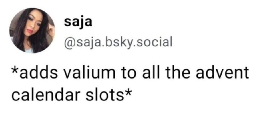 saja: *adds valium to all the advent calendar slots*