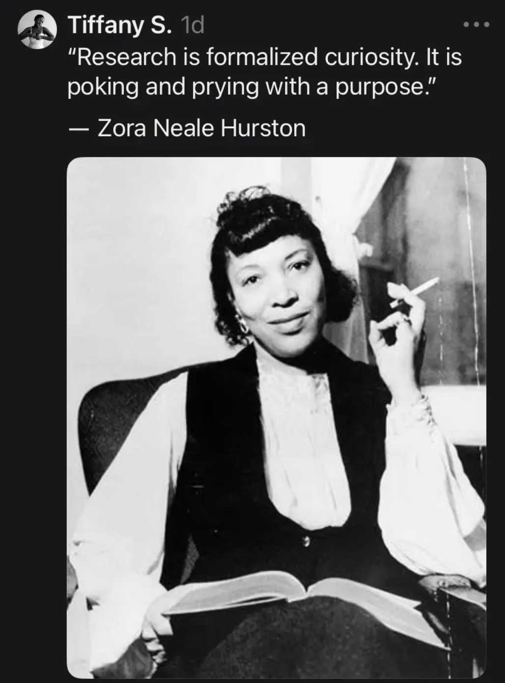 a black and white post with an image of Zora Neale Hurston sitting with a book on her lap and a cigarette in her left hand with a quote by her, "Research is formalized curiosity. It is poking and prying with a purpose."