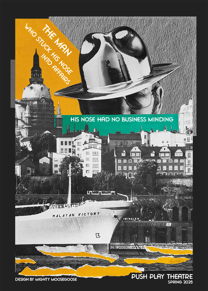 A picture of the show poster. A collage of a city harbour. The giant head of a man with a hat is sticking out from behind the buildings. It says: "The man who stuck his nose into affairs his nose had no business minding". The poster is black and white with yellow and green details.