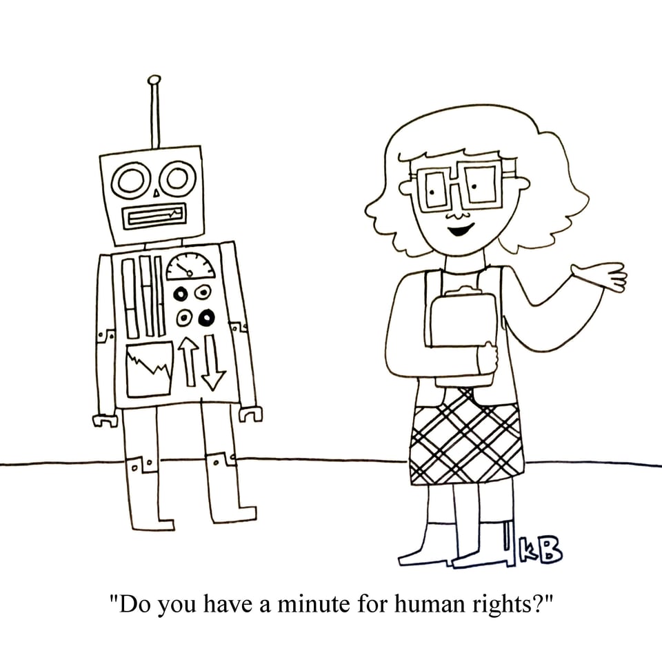 A katiebcartoons cartoon: "In this jab at those people in vests who stop you on the street corner asking if you have a minute for human rights, we see one of those workers stopping a passerby, who happens to be a robot. Robots, of course, have no time for human rights."