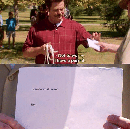 A screenshot of two frames from Parks & Recreation. Ron Swanson says "Not to worry. I have a permit." The permit says "I can do what I want. Ron"