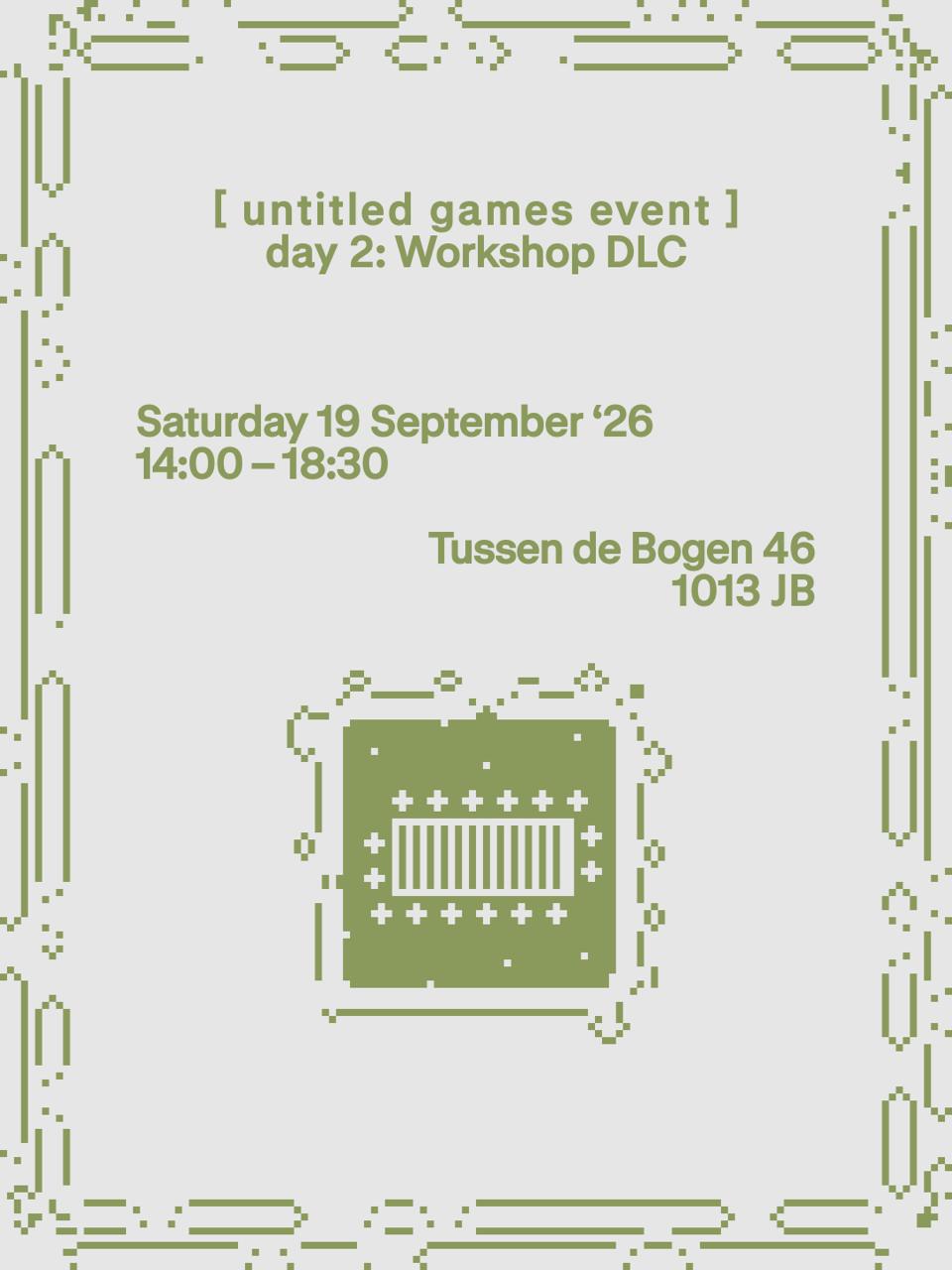 Day 2: Saturday 19 September

[untitled games event] workshop DLC

Tussen de Bogen 46
14:00 - 18:30 

All workshops are free. RSVPs necessary. Limited spots.
Bring drinks and snacks to share!