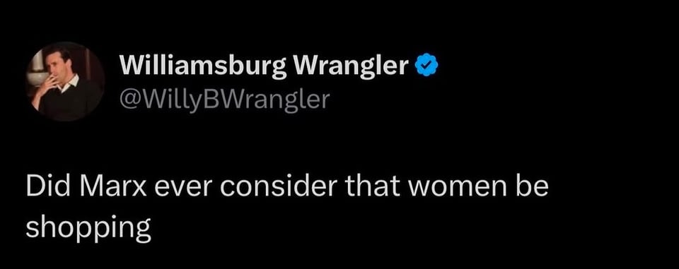 Twitter screenshot. @WillyBWrangler
Did Marx ever consider that women be shopping