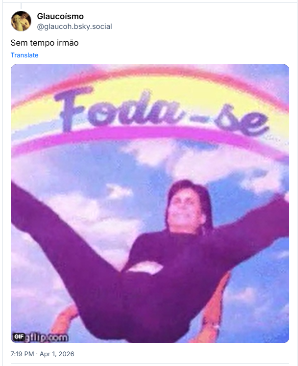 Post de Glaucoísmo (‪@glaucoh.bsky.social‬): Sem tempo irmão (gif da Gretchen deitada no chão, pernas para cima, abrindo e escrevendo em um arco-íris um lindo Foda-se)