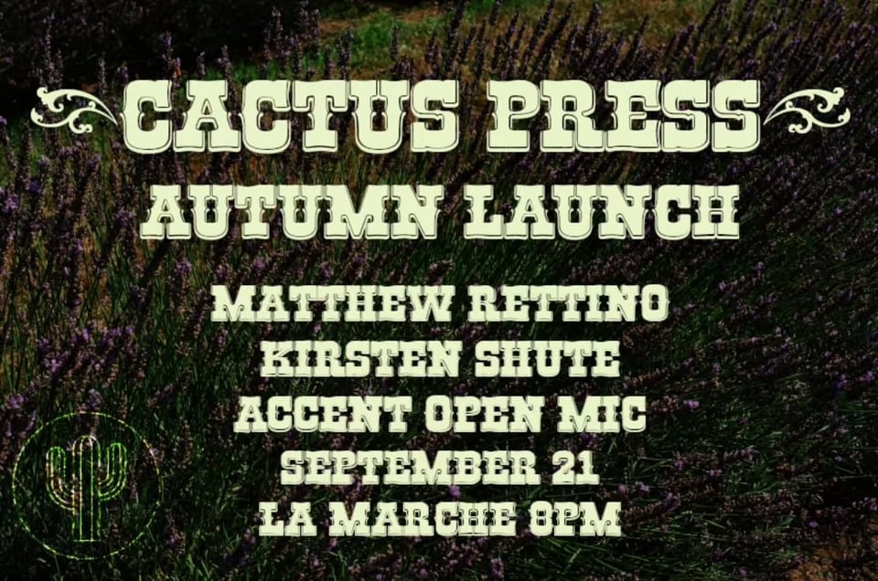 Cactus Press Autumn Launch: Matthew Rettino and Kirsten Shute at the Accent Open Mic, September 21, La Marche a côté, 8pm