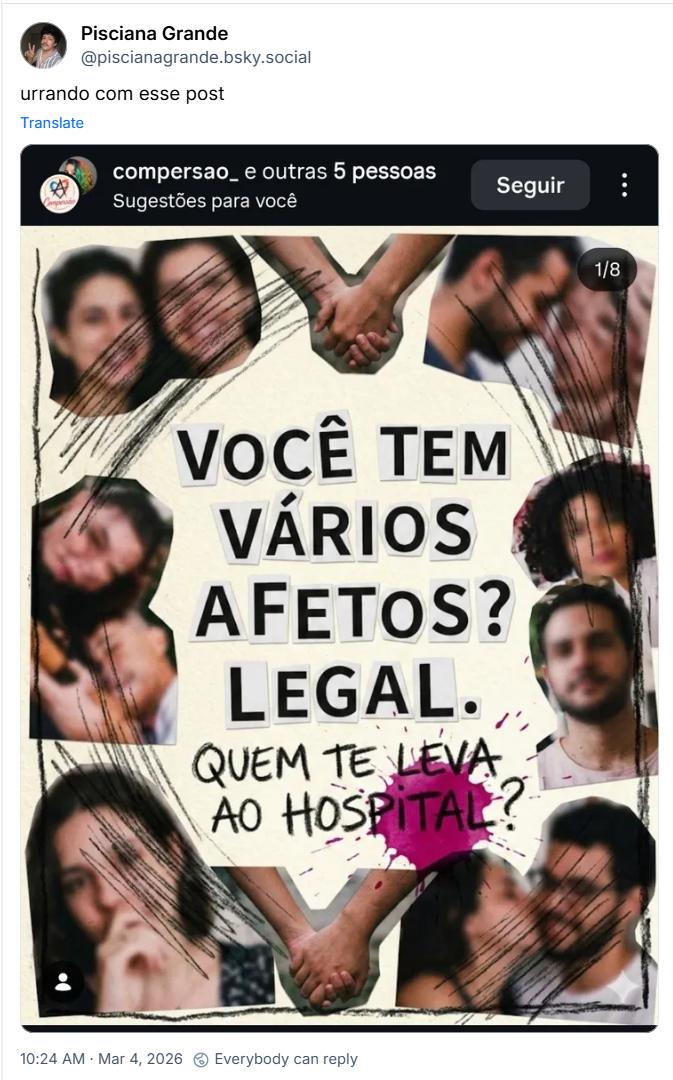 Post de Pisciana Grande (@piscianagrande.bsky.social) com o texto: urrando com esse post (imagem com vários casais e pessoas emoldurando o texto: você tem vários afetos? Legal. Quem te leva ao hospital?)