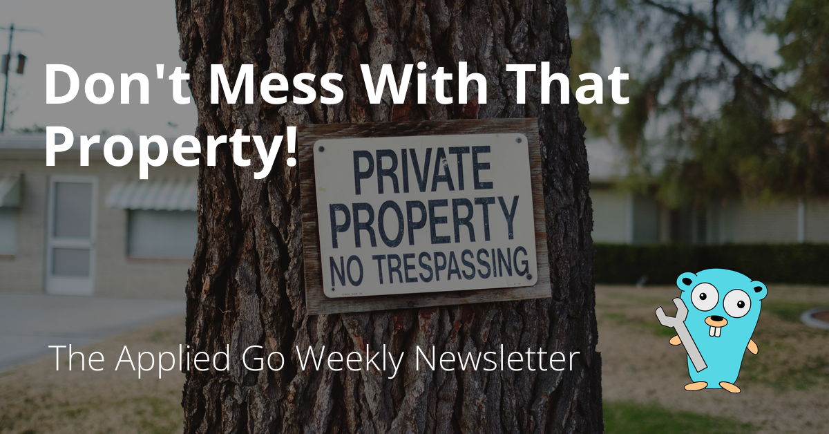 Don't Mess With That Property! • The Applied Go Weekly Newsletter 2024-12-01