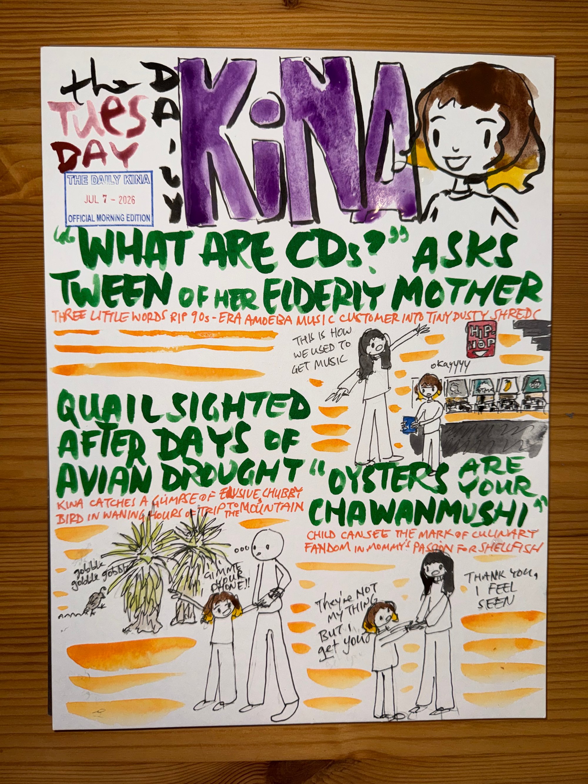 The Daily Kina for July 7, 2026. Top story: “What Are CDs?” Asks Tween of Her Elderly Mother. Also in this issue: Quail Sighted After Days of Avian Drought; “Oysters Are Your Chawanmushi”.